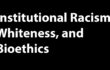 Issue 18(1): Institutional Racism, Whiteness, and Bioethics